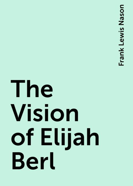 The Vision of Elijah Berl, Frank Lewis Nason