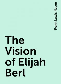 The Vision of Elijah Berl, Frank Lewis Nason