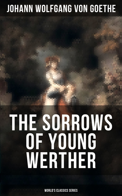 THE SORROWS OF YOUNG WERTHER (World's Classics Series), Johan Wolfgang Von Goethe