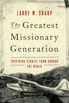 The Greatest Missionary Generation, Larry W. Sharp