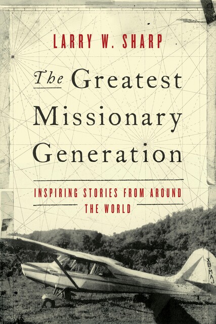 The Greatest Missionary Generation, Larry W. Sharp