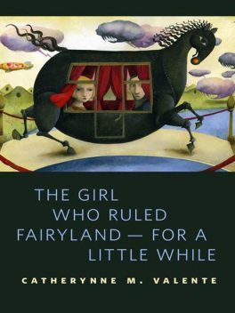 The Girl Who Ruled Fairyland – for a Little While, Catherynne Valente