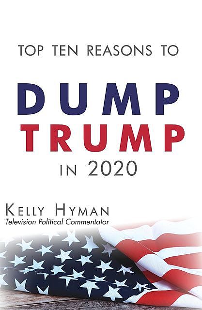 The Top Ten Reasons to Dump Trump in 2020, Kelly Hyman
