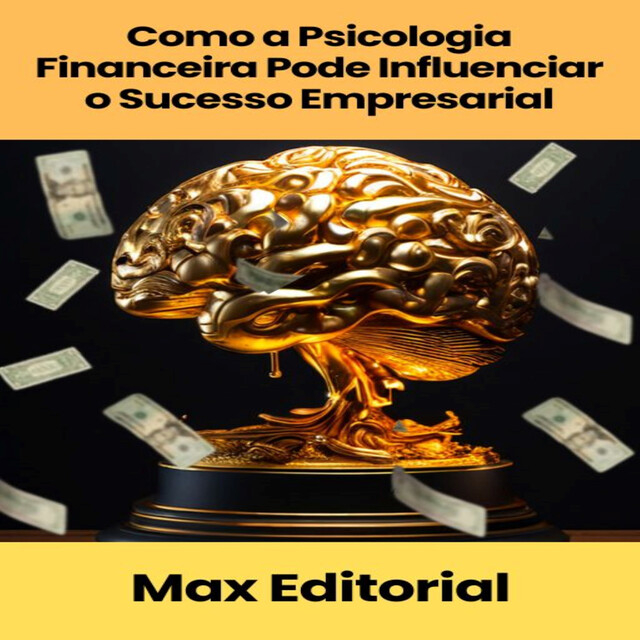 Como a Psicologia Financeira Pode Influenciar o Sucesso Empresarial, Max Editorial