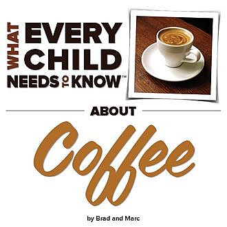 What Every Child Needs To Know About Coffee, Marc Engelsgjerd, R. Bradley Snyder