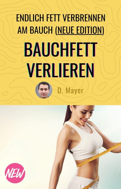 Bauchfett verlieren – mit über 50 endlich Fett verbrennen am Bauch – schnell, effektiv, nachhaltig, Dominic Mayer