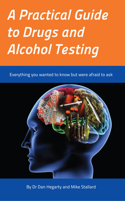 A Practical Guide to Drugs and Alcohol Testing, Dan Hegarty, Mike Stallard