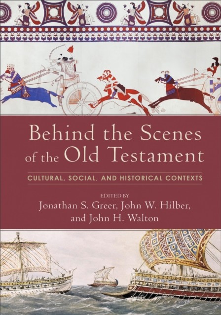 Behind the Scenes of the Old Testament, John Hilber, Jonathan S. Greer, and John H. Walton