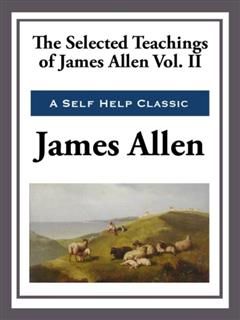Selected Teachings of James Allen Volume II, James Allen