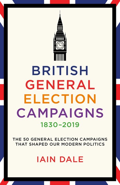 British General Election Campaigns 1830–2019, Iain Dale
