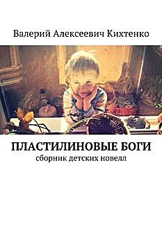 Пластилиновые боги, Валерий Кихтенко