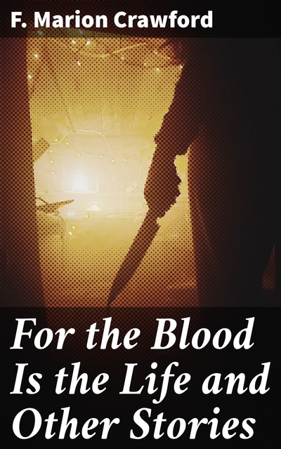 For the Blood Is the Life and Other Stories, Francis Marion Crawford