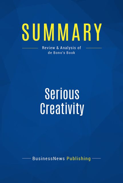 Summary : Serious Creativity – Edward De Bono, BusinessNews Publishing