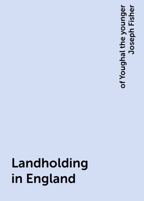 Landholding in England, of Youghal the younger Joseph Fisher
