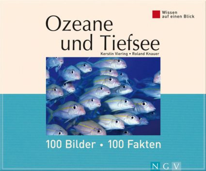 Ozeane und Tiefsee: 100 Bilder - 100 Fakten, Kerstin Viering, Roland Knauer