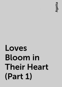 Loves Bloom in Their Heart (Part 1), Agatta