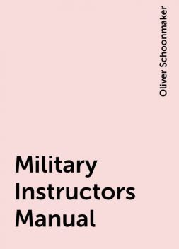 Military Instructors Manual, Oliver Schoonmaker