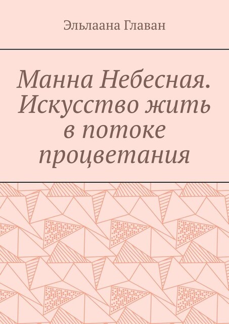 Манна Небесная. Искусство жить в потоке процветания, Эльлаана Главан