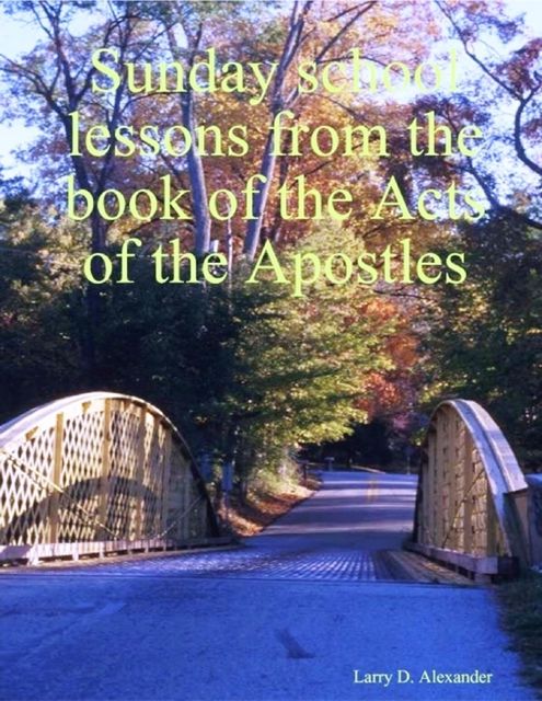Sunday School Lessons from the Book of the Acts of the Apostles, Larry Alexander