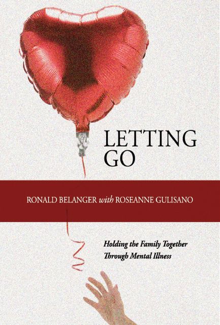 Letting Go: Holding the Family Together Through Mental Illness, Ronald Belanger