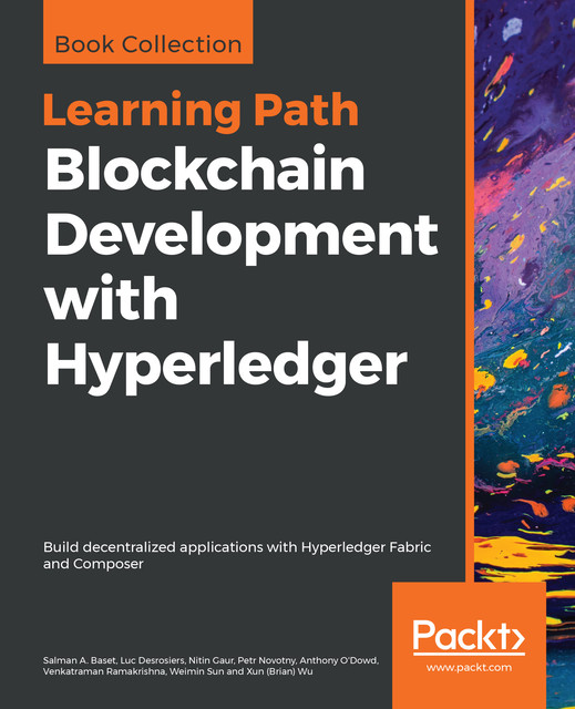 Blockchain Development with Hyperledger, Xun Wu, Nitin Gaur, Weimin Sun, Luc Desrosiers, Petr Novotny, Salman Baset, Venkatraman Ramakrishna, Anthony O'Dowd