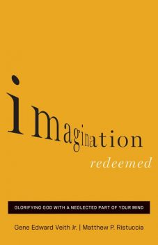 Imagination Redeemed, Gene Edward Veith Jr., Matthew P. Ristuccia