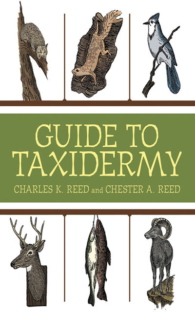 Guide to Taxidermy, Chester A.Reed, Charles K. Reed