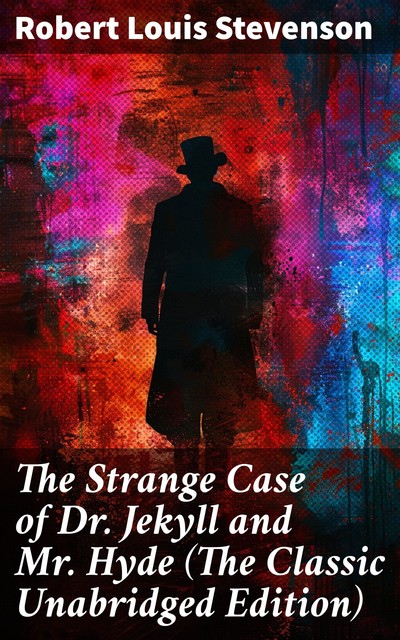 The Strange Case of Dr. Jekyll and Mr. Hyde (The Classic Unabridged Edition), Robert Louis Stevenson