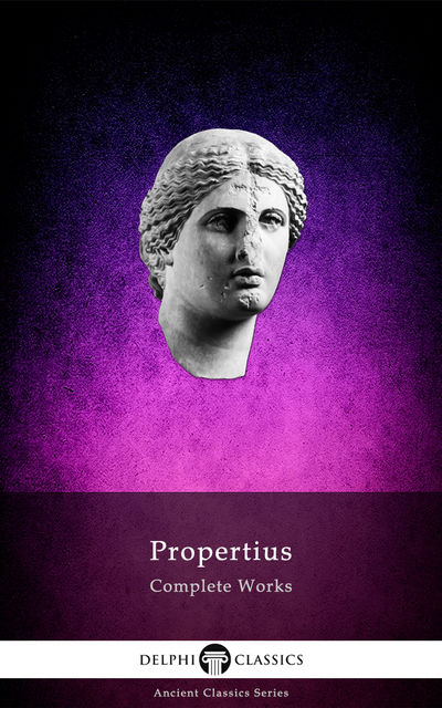 Complete Works of Propertius (Delphi Classics), Propertius