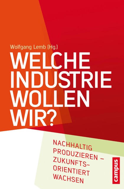 Welche Industrie wollen wir, Ralf Fücks, Klaus Dörre, Bernd Lange, Elzbieta Bienowska, Florian Lehmer, Gerhard Bosch, Gustav Horn, Harald Hagemann, Kurt Hübner, Markus Janser, Matth, Patrick Graichen, Reiner Hoffmann, Reinhard Bütikofer, Reinhold Festge, Veronika Grimm, Wolfgang Lemb