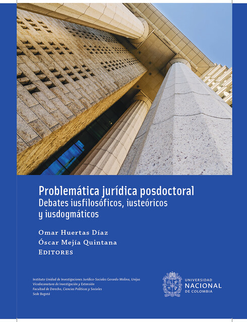 Problemática jurídica posdoctoral: Debates iusfilosóficos, iusteóricos y iusdogmáticos, Óscar Mejía Quintana, Omar Huertas Díaz