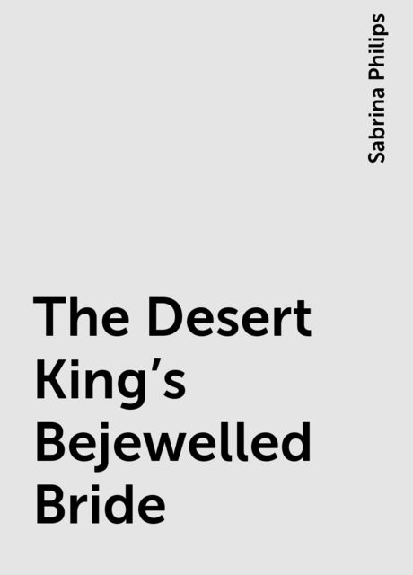 The Desert King's Bejewelled Bride, Sabrina Philips