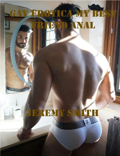 Gay Erotica My Best Friend Anal, Jeremy Smith