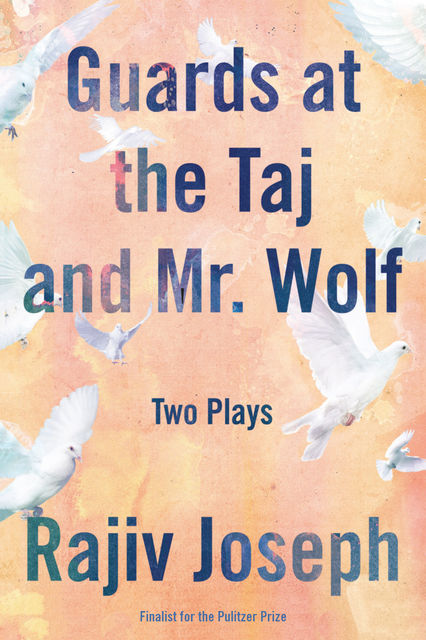 Guards at the Taj and Mr. Wolf, Rajiv Joseph
