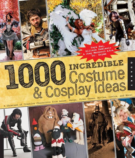 1,000 Incredible Costume and Cosplay Ideas, Allison DeBlasio, Joey Marsocci, Yaya Han