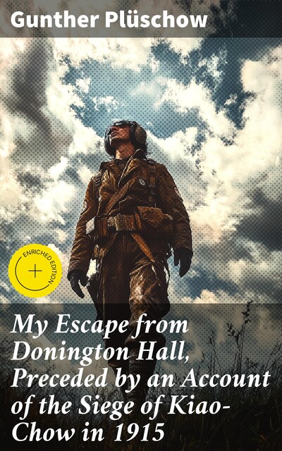 My Escape from Donington Hall, Preceded by an Account of the Siege of Kiao-Chow in 1915, Gunther Plüschow