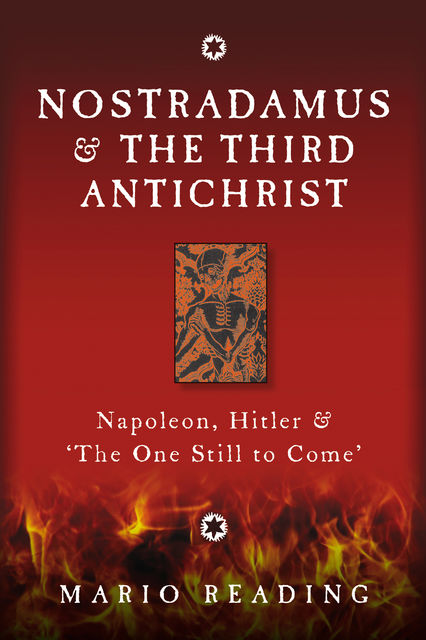 Nostradamus and the Third Antichrist: Napoleon, Hitler and the One Still to Come, Mario Reading