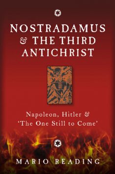 Nostradamus and the Third Antichrist: Napoleon, Hitler and the One Still to Come, Mario Reading