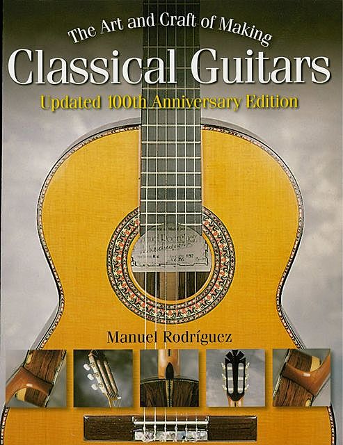 The Art and Craft of Making Classical Guitars, Manuel Rodriguez