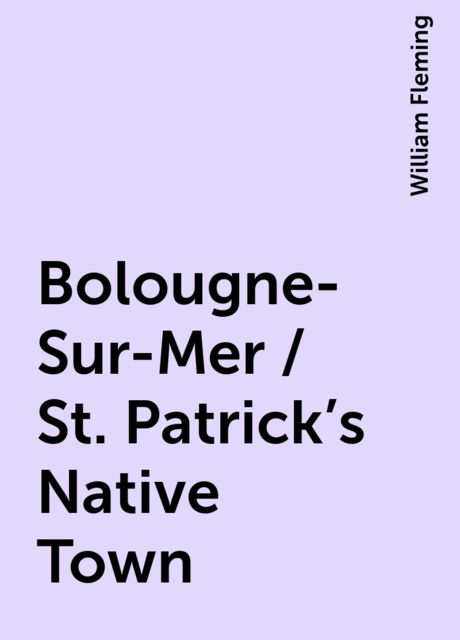 Bolougne-Sur-Mer / St. Patrick's Native Town, William Fleming