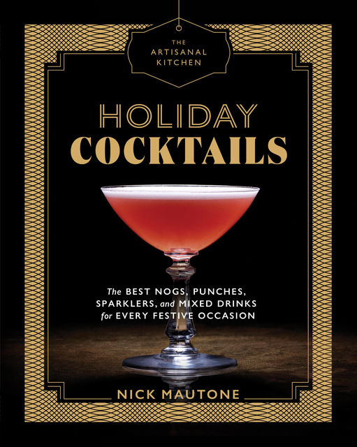 The Artisanal Kitchen: Holiday Cocktails, Nick Mautone
