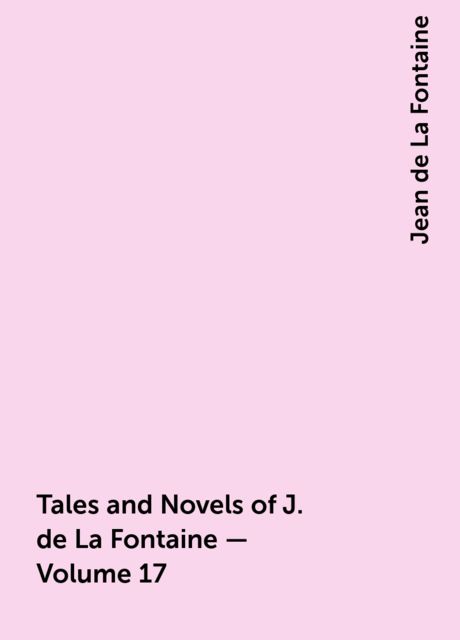 Tales and Novels of J. de La Fontaine — Volume 17, Jean de La Fontaine
