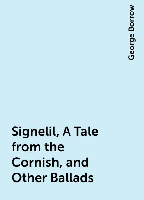 Signelil, A Tale from the Cornish, and Other Ballads, George Borrow