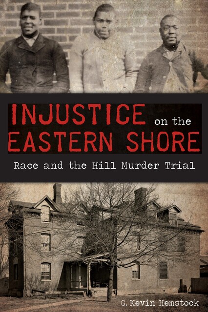 Injustice on the Eastern Shore, G. Kevin Hemstock