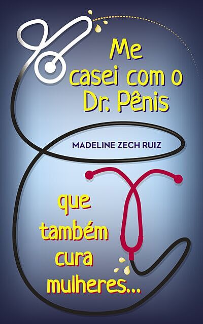 Me Casei Com O Dr. Pênis Que Também Cura Mulheres, Madeline Zech Ruiz