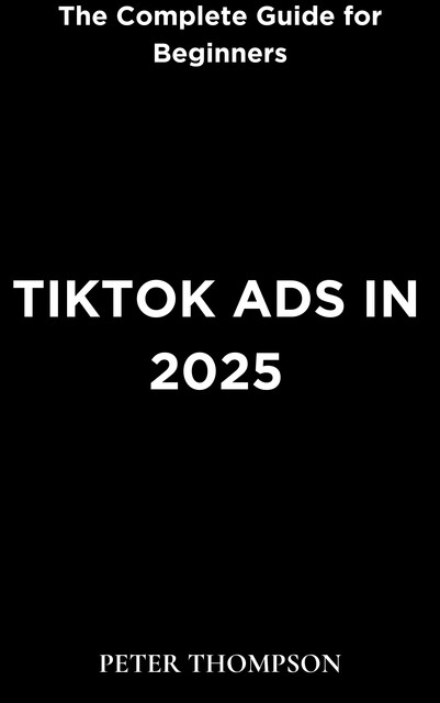TikTok Ads in 2025, Peter Thompson