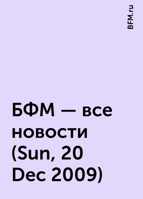 БФМ - все новости (Sun, 20 Dec 2009), BFM.ru