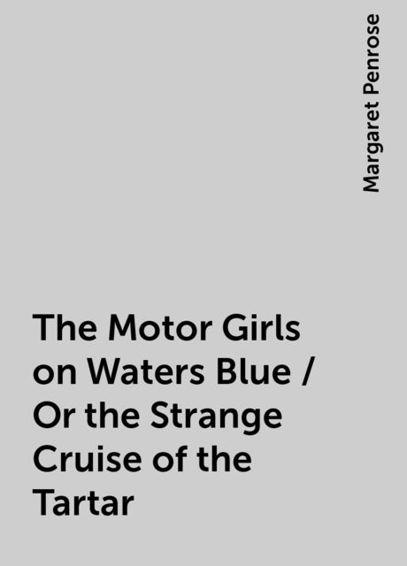 The Motor Girls on Waters Blue / Or the Strange Cruise of the Tartar, Margaret Penrose