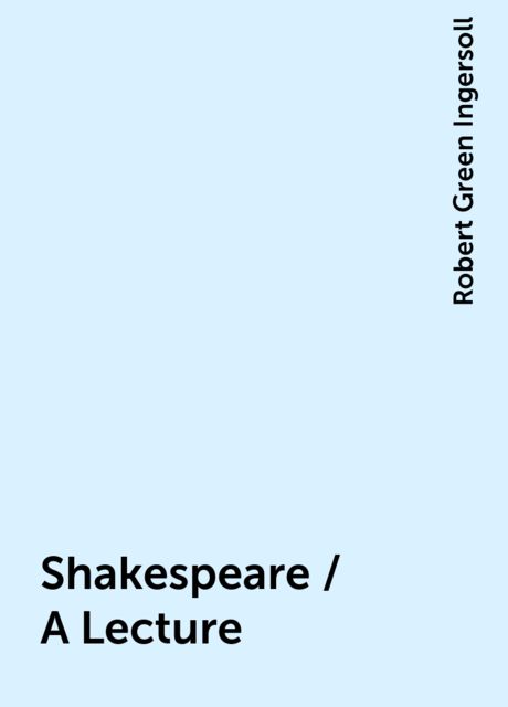 Shakespeare / A Lecture, Robert Green Ingersoll