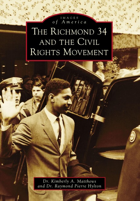 The Richmond 34 and the Civil Rights Movement, Raymond Pierre Hylton, Kimberly A. Matthews